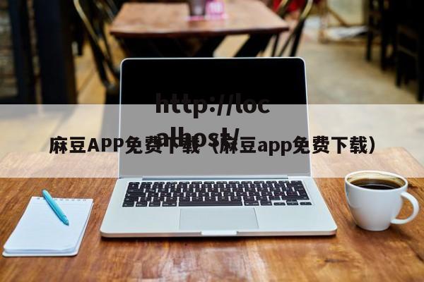 麻豆APP免费下载（麻豆app免费下载）